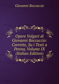 Opere Volgari di Giovanni Boccaccio: Corrette, Su i Testi a Penna, Volume IX (Italian Edition)