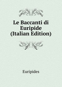 Le Baccanti di Euripide (Italian Edition)