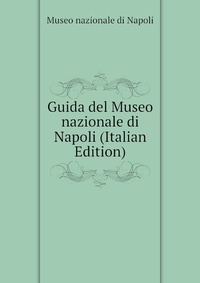 Guida del Museo nazionale di Napoli (Italian Edition)