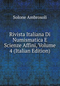 Rivista Italiana Di Numismatica E Scienze Affini, Volume 4 (Italian Edition)