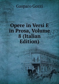 Opere in Versi E in Prosa, Volume 8 (Italian Edition)