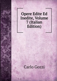 Opere Edite Ed Inedite, Volume 7 (Italian Edition)