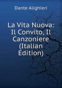 La Vita Nuova: Il Convito, Il Canzoniere (Italian Edition)