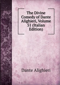 The Divine Comedy of Dante Alighieri, Volume 51 (Italian Edition)