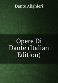 Opere Di Dante (Italian Edition)