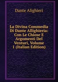 La Divina Commedia Di Dante Allighieria: Con Le Chiose E Argomenti Del Venturi, Volume 1 (Italian Edition)