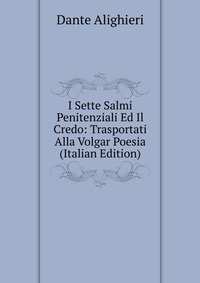 I Sette Salmi Penitenziali Ed Il Credo: Trasportati Alla Volgar Poesia (Italian Edition)