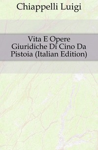 Vita E Opere Giuridiche Di Cino Da Pistoia (Italian Edition)