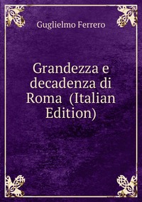 Grandezza e decadenza di Roma (Italian Edition)