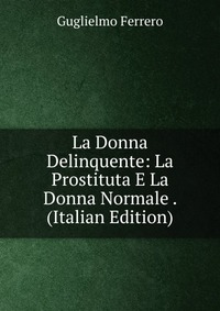 La Donna Delinquente: La Prostituta E La Donna Normale . (Italian Edition)