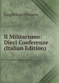 Il Militarismo: Dieci Conferenze (Italian Edition)