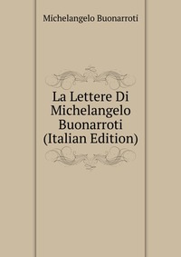 La Lettere Di Michelangelo Buonarroti (Italian Edition)