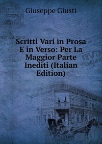 Scritti Vari in Prosa E in Verso: Per La Maggior Parte Inediti (Italian Edition)