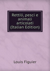 Rettili, pesci e animali articolati (Italian Edition)