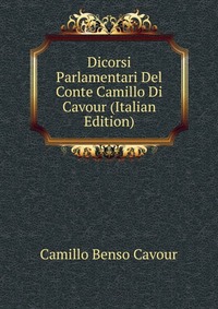 Dicorsi Parlamentari Del Conte Camillo Di Cavour (Italian Edition)