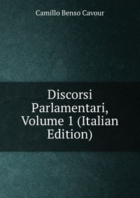 Discorsi Parlamentari, Volume 1 (Italian Edition)