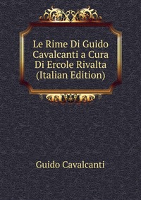 Le Rime Di Guido Cavalcanti a Cura Di Ercole Rivalta (Italian Edition)