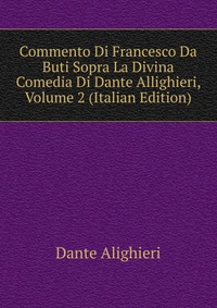 Commento Di Francesco Da Buti Sopra La Divina Comedia Di Dante Allighieri, Volume 2 (Italian Edition)