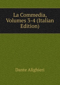 La Commedia, Volumes 3-4 (Italian Edition)