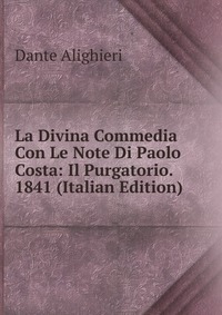 La Divina Commedia Con Le Note Di Paolo Costa: Il Purgatorio. 1841 (Italian Edition)