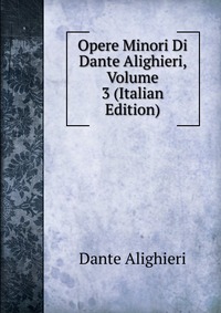 Opere Minori Di Dante Alighieri, Volume 3 (Italian Edition)