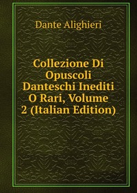 Collezione Di Opuscoli Danteschi Inediti O Rari, Volume 2 (Italian Edition)