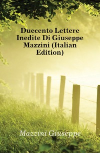 Duecento Lettere Inedite Di Giuseppe Mazzini (Italian Edition)