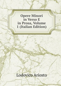 Opere Minori in Verso E in Prosa, Volume 1 (Italian Edition)