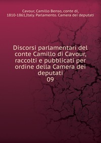 Discorsi parlamentari del conte Camillo di Cavour, raccolti e pubblicati per ordine della Camera dei deputati