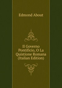 Il Governo Pontificio, O La Quistione Romana (Italian Edition)