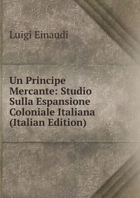 Un Principe Mercante: Studio Sulla Espansione Coloniale Italiana (Italian Edition)