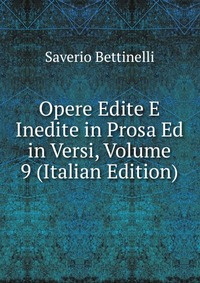 Opere Edite E Inedite in Prosa Ed in Versi, Volume 9 (Italian Edition)