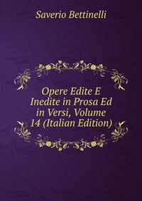 Opere Edite E Inedite in Prosa Ed in Versi, Volume 14 (Italian Edition)