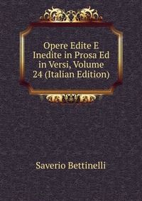 Opere Edite E Inedite in Prosa Ed in Versi, Volume 24 (Italian Edition)