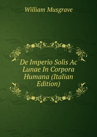 De Imperio Solis Ac Lunae In Corpora Humana (Italian Edition)