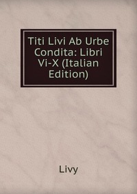 Titi Livi Ab Urbe Condita: Libri Vi-X (Italian Edition)