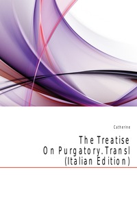 The Treatise On Purgatory. Transl (Italian Edition)