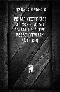 Prima Veste Dei Discorsi Degli Animali E Altre Prose (Italian Edition)