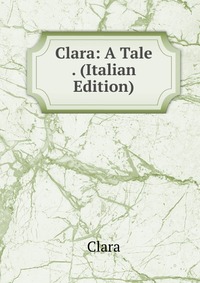 Clara: A Tale . (Italian Edition)