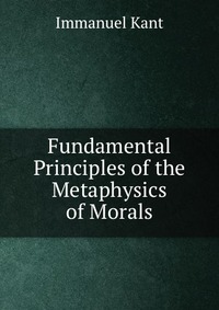 Fundamental Principles of the Metaphysics of Morals