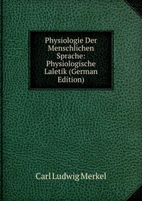 Physiologie Der Menschlichen Sprache: Physiologische Laletik (German Edition)