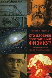 Кто изобрел современную физику? От маятника Галилея до квантовой гравитации