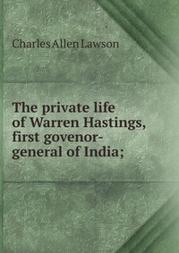 The private life of Warren Hastings, first govenor-general of India;