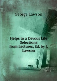 Helps to a Devout Life Selections from Lectures, Ed. by J. Lawson