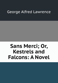 Sans Merci; Or, Kestrels and Falcons: A Novel