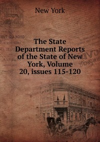 The State Department Reports of the State of New York, Volume 20, issues 115-120