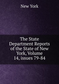 The State Department Reports of the State of New York, Volume 14, issues 79-84