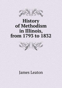 History of Methodism in Illinois, from 1793 to 1832