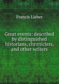 Great events: described by distinguished historians, chroniclers, and other writers