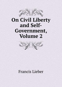 On Civil Liberty and Self-Government, Volume 2